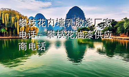 攀枝花内墙乳胶漆厂家电话，攀枝花油漆供应商电话