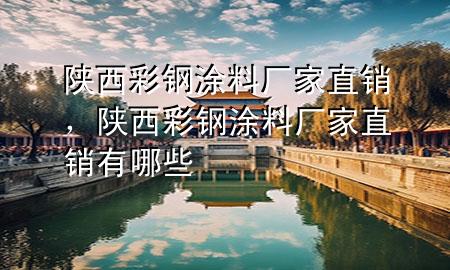 陕西彩钢涂料厂家直销，陕西彩钢涂料厂家直销有哪些