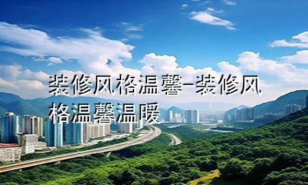 装修风格温馨-装修风格温馨温暖