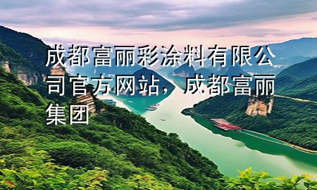 成都富丽彩涂料有限公司官方网站，成都富丽集团