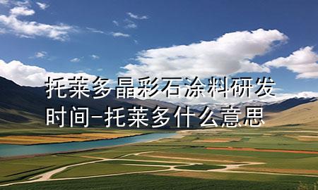托莱多晶彩石涂料研发时间-托莱多什么意思