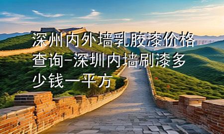 深州内外墙乳胶漆价格查询-深圳内墙刷漆多少钱一平方