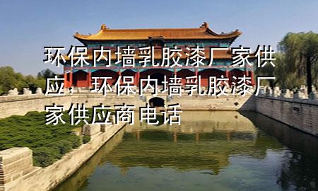 环保内墙乳胶漆厂家供应，环保内墙乳胶漆厂家供应商电话