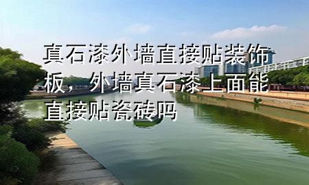真石漆外墙直接贴装饰板，外墙真石漆上面能直接贴瓷砖吗