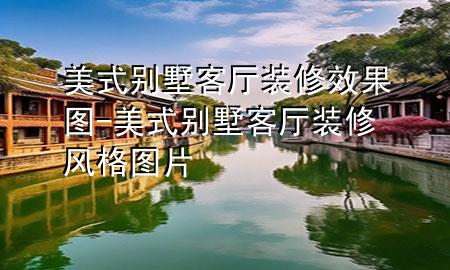 美式别墅客厅装修效果图-美式别墅客厅装修风格图片