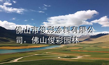 佛山市俊彩涂料有限公司，佛山俊彩园林