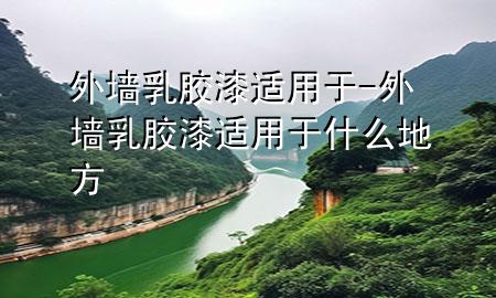 外墙乳胶漆适用于-外墙乳胶漆适用于什么地方