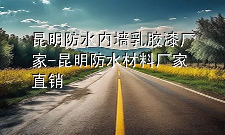 昆明防水内墙乳胶漆厂家-昆明防水材料厂家直销
