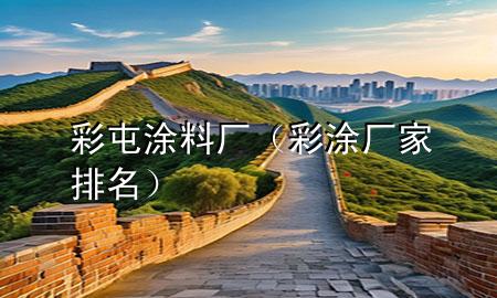 彩屯涂料厂（彩涂厂家排名）