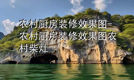 农村厨房装修效果图-农村厨房装修效果图农村柴灶