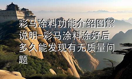彩马涂料功能介绍图解说明-彩马涂料涂好后多久能发现有无质量问题
