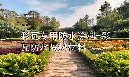 彩瓦专用防水涂料-彩瓦防水隔热材料