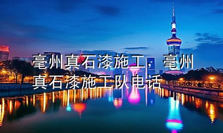 毫州真石漆施工，毫州真石漆施工队电话