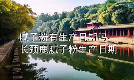 腻子粉有生产日期吗，长颈鹿腻子粉生产日期