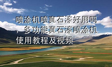 喷涂机喷真石漆好用吗，多功能真石漆喷涂机使用教程及视频