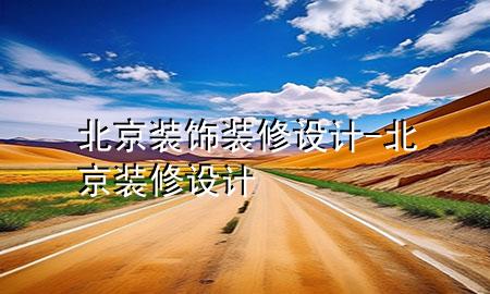 北京装饰装修设计-北京 装修 设计