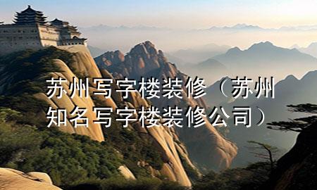 苏州写字楼装修（苏州知名写字楼装修公司）