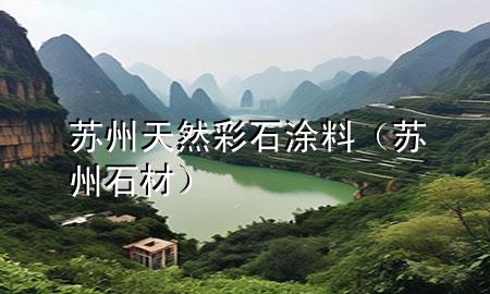苏州天然彩石涂料（苏州 石材）