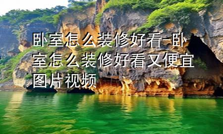 卧室怎么装修好看-卧室怎么装修好看又便宜图片视频