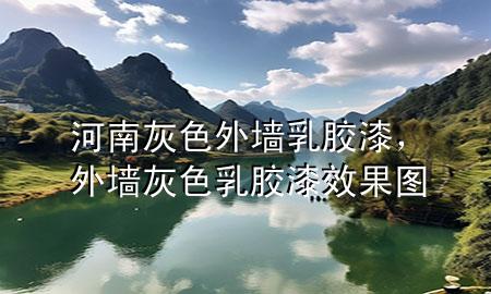 河南灰色外墙乳胶漆，外墙灰色乳胶漆效果图