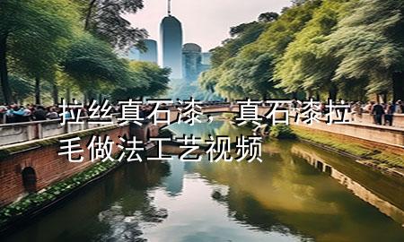 拉丝真石漆，真石漆拉毛做法工艺视频