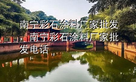 南宁彩石涂料厂家批发，南宁彩石涂料厂家批发电话