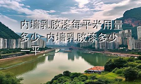 内墙乳胶漆每平米用量多少-内墙乳胶漆多少一平