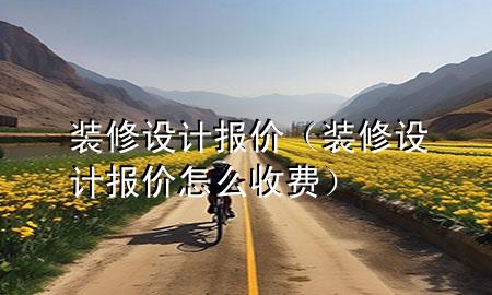 装修设计报价（装修设计报价怎么收费）