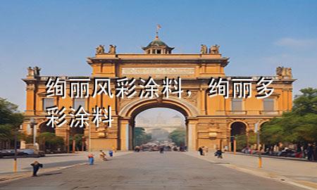 绚丽风彩涂料，绚丽多彩涂料