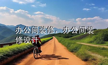 办公间装修，办公间装修设计