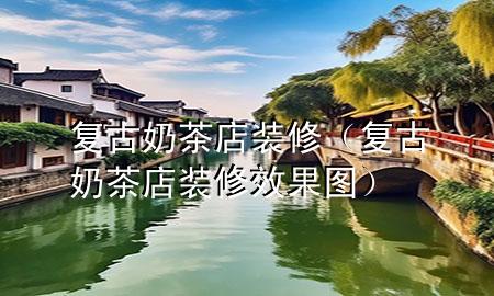 复古奶茶店装修（复古奶茶店装修效果图）