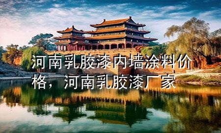 河南乳胶漆内墙涂料价格，河南乳胶漆厂家