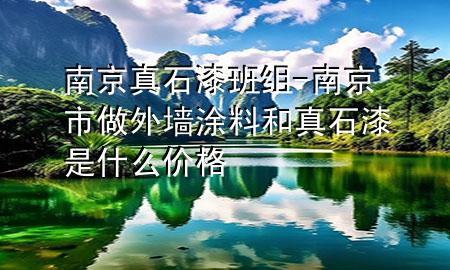 南京真石漆班组-南京市做外墙涂料和真石漆是什么价格