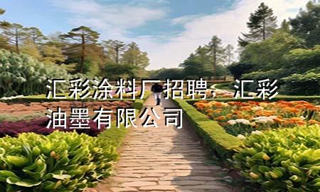 汇彩涂料厂招聘，汇彩油墨有限公司