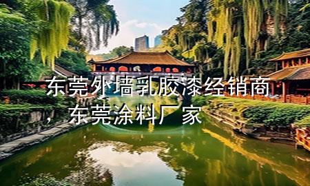 东莞外墙乳胶漆经销商，东莞涂料厂家