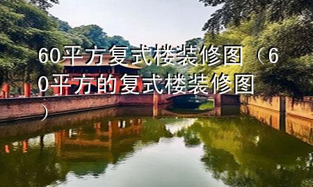 60平方复式楼装修图（60平方的复式楼装修图）