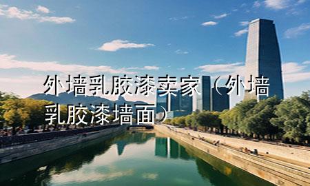 外墙乳胶漆卖家（外墙乳胶漆墙面）