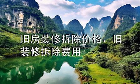 旧房装修拆除价格，旧装修拆除费用