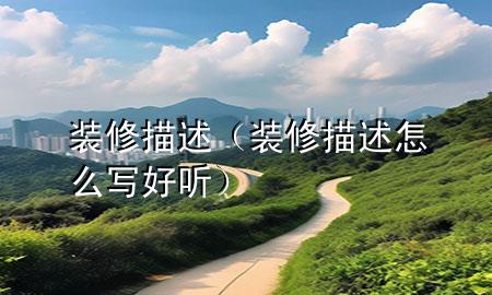 装修描述（装修描述怎么写好听）
