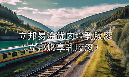 立邦易涂优内墙乳胶漆（立邦悠享乳胶漆）