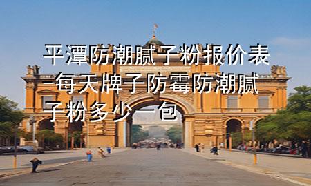 平潭防潮腻子粉报价表-每天牌子防霉防潮腻子粉多少一包