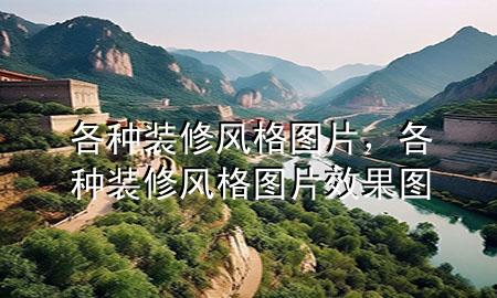 各种装修风格图片，各种装修风格图片效果图