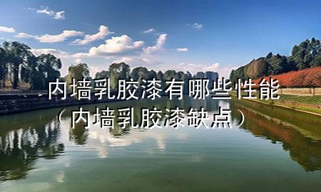 内墙乳胶漆有哪些性能（内墙乳胶漆缺点）