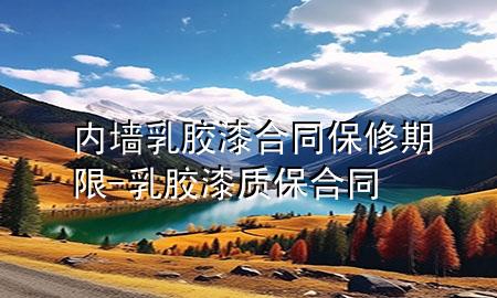 内墙乳胶漆合同保修期限-乳胶漆质保合同