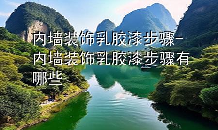 内墙装饰乳胶漆步骤-内墙装饰乳胶漆步骤有哪些