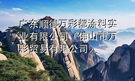 广东顺德万彩都涂料实业有限公司（佛山市万彩贸易有限公司）