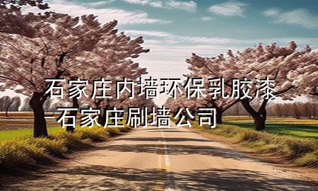 石家庄内墙环保乳胶漆-石家庄刷墙公司