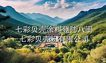 七彩贝壳涂料登陆八闽-七彩贝壳粉有限公司