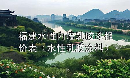 福建水性内墙乳胶漆报价表（水性乳胶涂料）