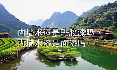 内墙水漆是乳胶漆吗（内墙水漆是面漆吗）